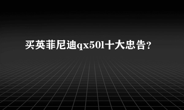 买英菲尼迪qx50l十大忠告？