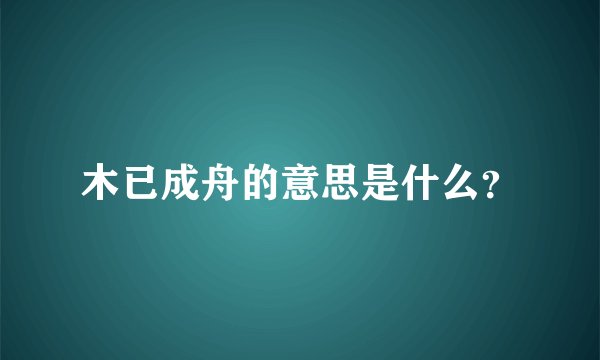木已成舟的意思是什么？