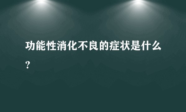 功能性消化不良的症状是什么？