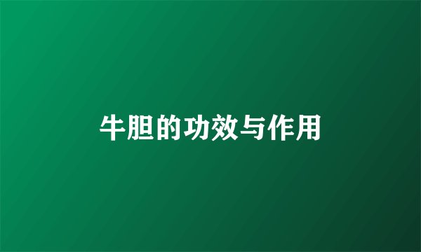 牛胆的功效与作用