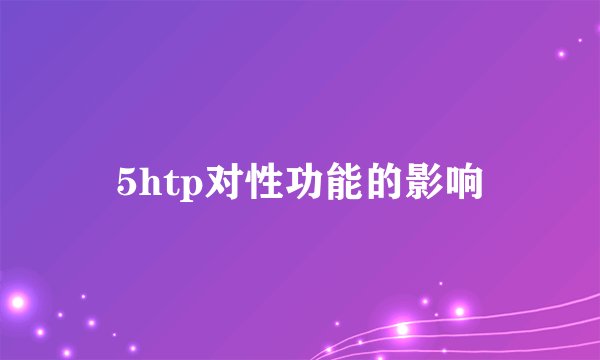 5htp对性功能的影响