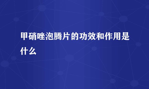 甲硝唑泡腾片的功效和作用是什么