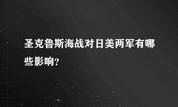 圣克鲁斯海战对日美两军有哪些影响?