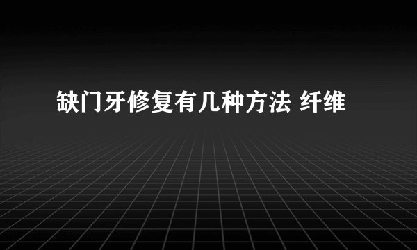缺门牙修复有几种方法 纤维