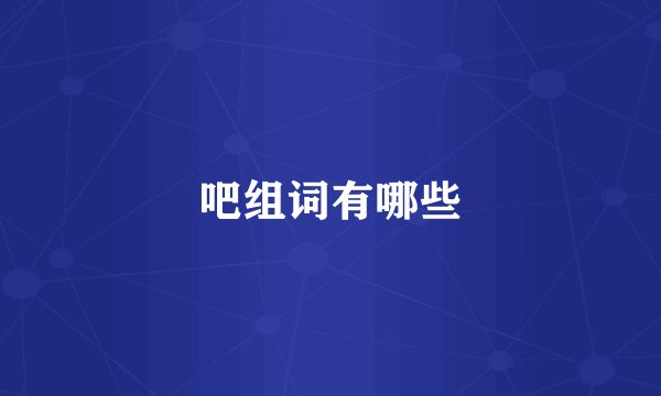 吧组词有哪些