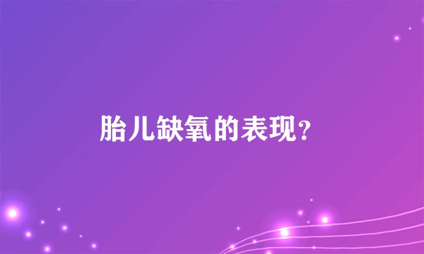 胎儿缺氧的表现？
