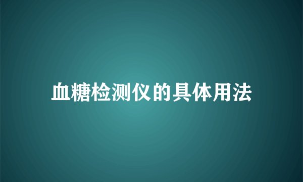 血糖检测仪的具体用法