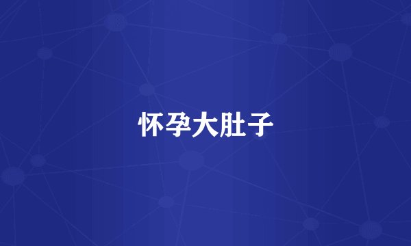 怀孕大肚子