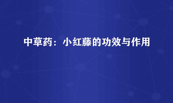中草药：小红藤的功效与作用