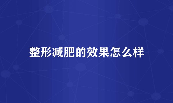 整形减肥的效果怎么样