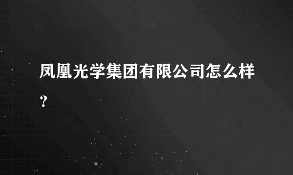 凤凰光学集团有限公司怎么样？