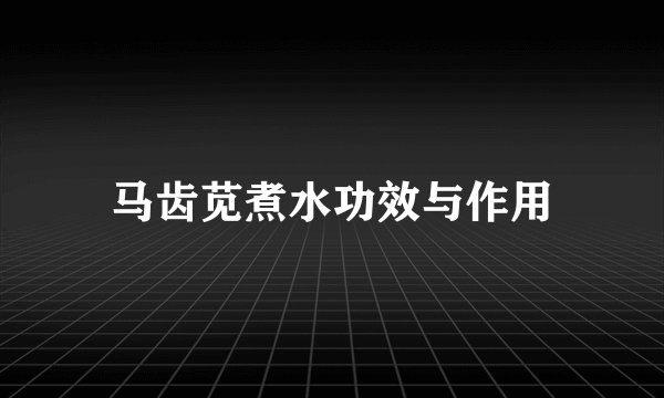 马齿苋煮水功效与作用