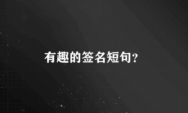 有趣的签名短句？