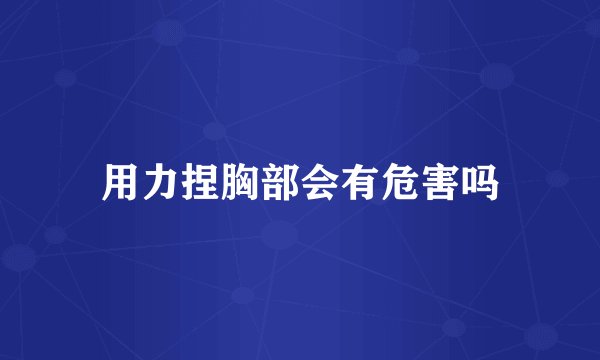 用力捏胸部会有危害吗