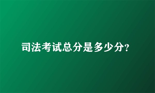 司法考试总分是多少分？