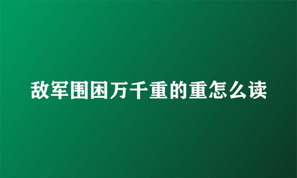 敌军围困万千重的重怎么读