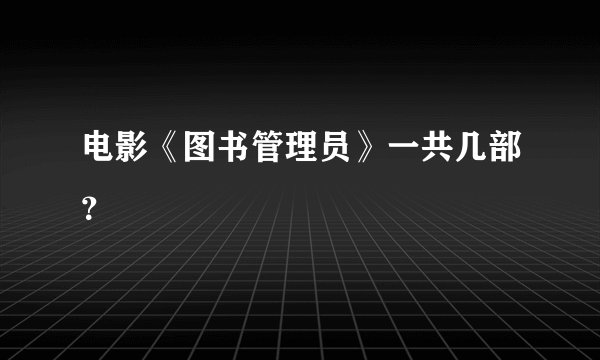 电影《图书管理员》一共几部？