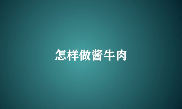 怎样做酱牛肉