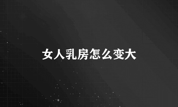 女人乳房怎么变大