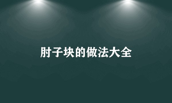 肘子块的做法大全