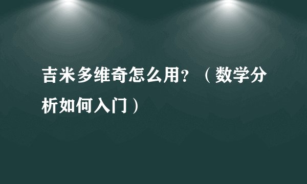 吉米多维奇怎么用?(数学分析如何入门)