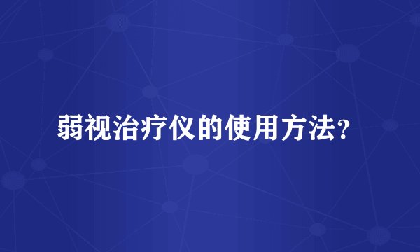 弱视治疗仪的使用方法？