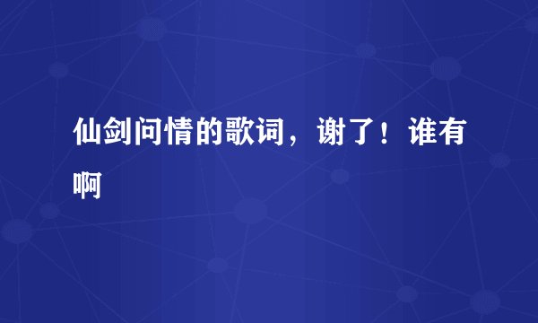 仙剑问情的歌词,谢了!谁有啊