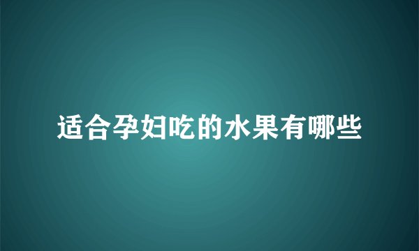 适合孕妇吃的水果有哪些