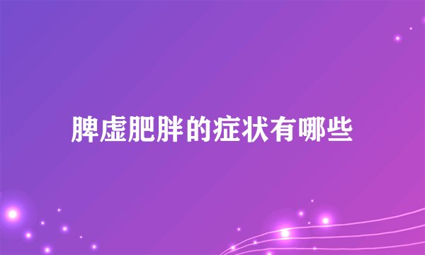 脾虚肥胖的症状有哪些