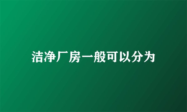 洁净厂房一般可以分为