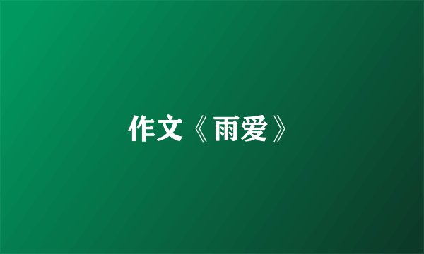作文《雨爱》