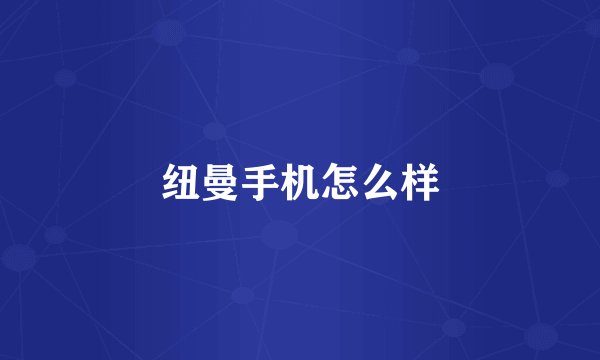 纽曼手机怎么样