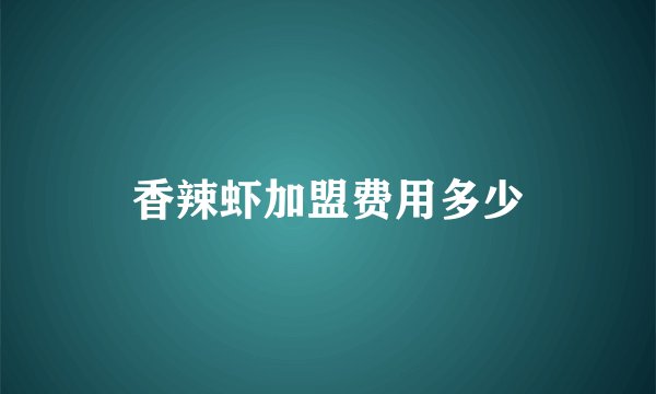 香辣虾加盟费用多少