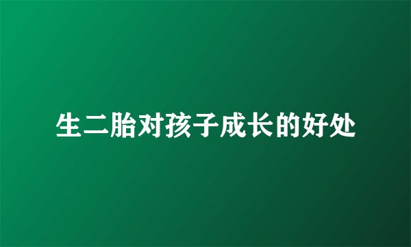 生二胎对孩子成长的好处