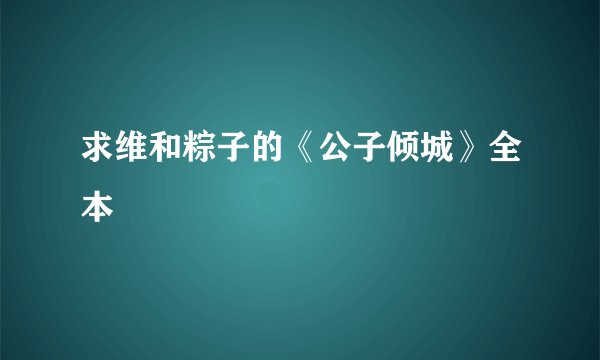 求维和粽子的《公子倾城》全本