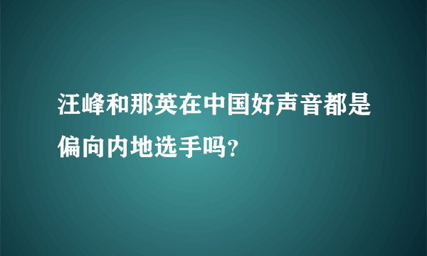 汪峰和那英在中国好声音都是偏向内地选手吗？