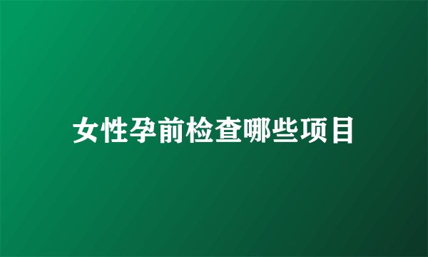 女性孕前检查哪些项目