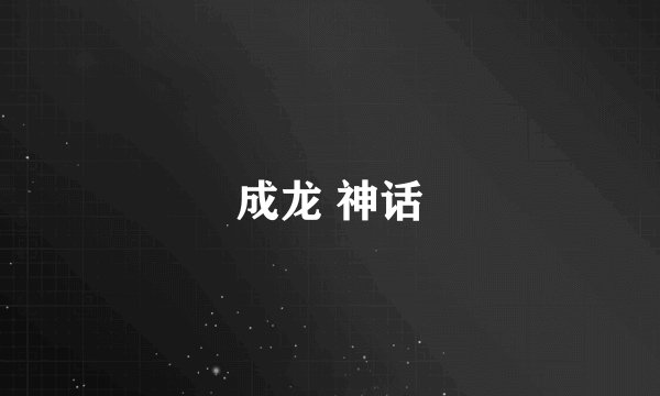 成龙 神话
