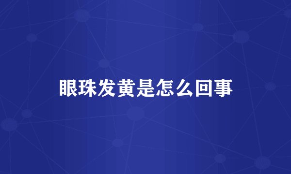 眼珠发黄是怎么回事