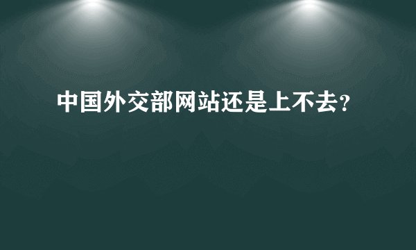 中国外交部网站还是上不去？