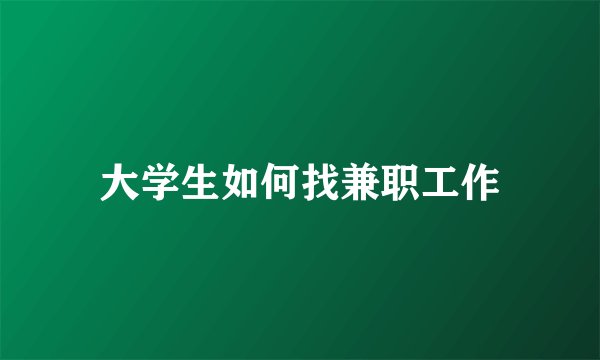大学生如何找兼职工作