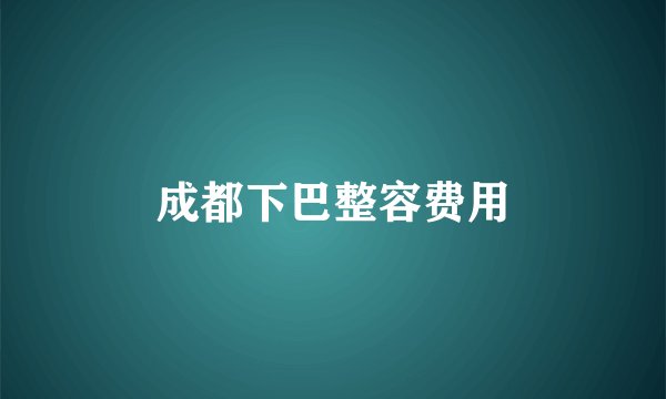 成都下巴整容费用