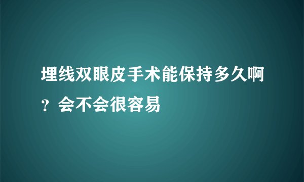 埋线双眼皮手术能保持多久啊？会不会很容易