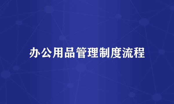 办公用品管理制度流程