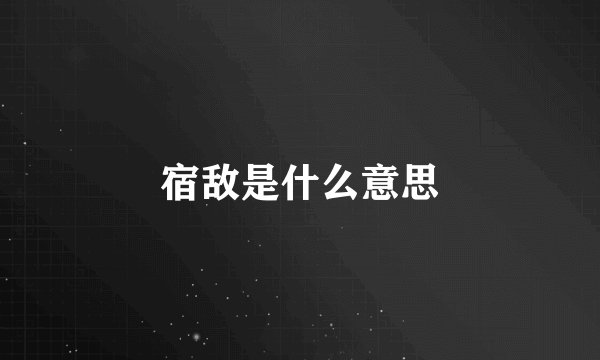 宿敌是什么意思