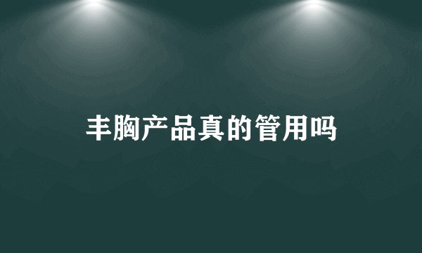 丰胸产品真的管用吗