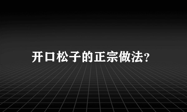 开口松子的正宗做法？