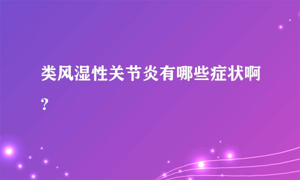 类风湿性关节炎有哪些症状啊？
