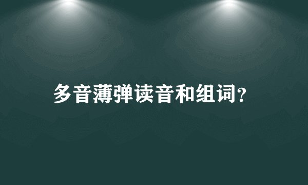 多音薄弹读音和组词?