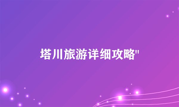 塔川旅游详细攻略